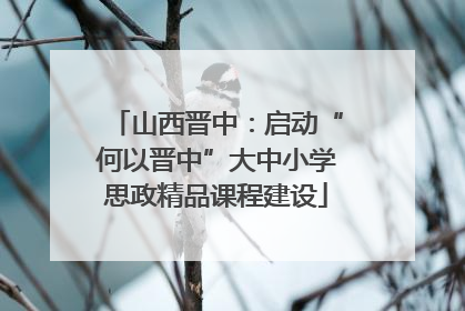 山西晋中：启动“何以晋中”大中小学思政精品课程建设